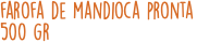 farofa de mandioca pronta 500 gr