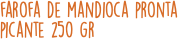 farofa de mandioca pronta picante 250 gr