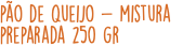pão de queijo - mistura preparada 250 gr