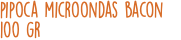 pipoca microondas bacon 100 gr