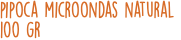 pipoca microondas natural 100 gr