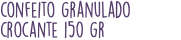 confeito granulado crocante 150 gr