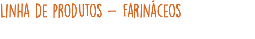 linha de produtos - farináceos