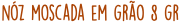 nóz moscada em grão 8 gr