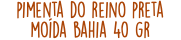 pimenta do reino preta moída bahia 40 gr