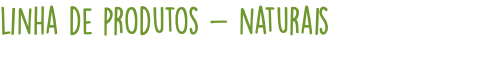 linha de produtos - naturais
