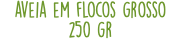 aveia em flocos grosso 250 gr