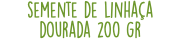 semente de linhaça dourada 200 gr
