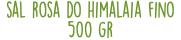 sal rosa do himalaia fino 500 gr